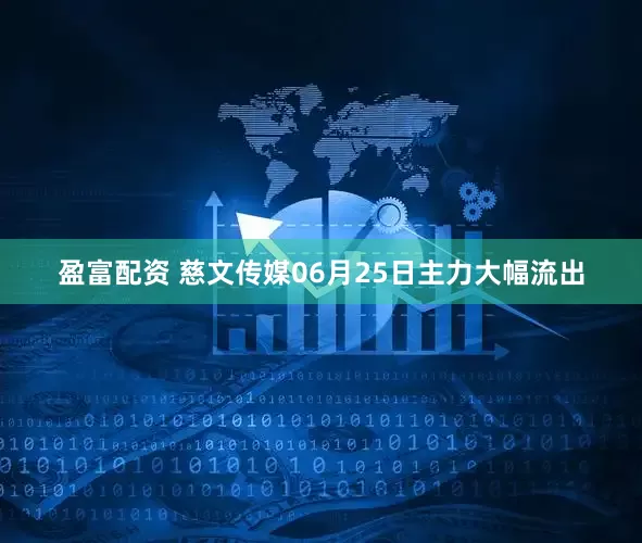 盈富配资 慈文传媒06月25日主力大幅流出