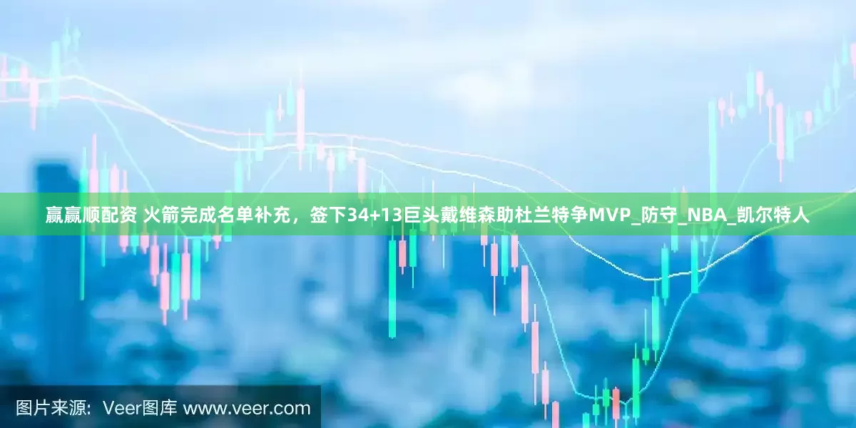 赢赢顺配资 火箭完成名单补充，签下34+13巨头戴维森助杜兰特争MVP_防守_NBA_凯尔特人